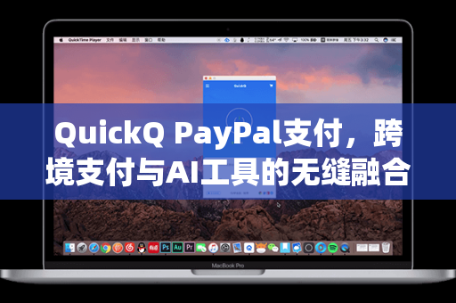 QuickQ PayPal支付，跨境支付与AI工具的无缝融合指南