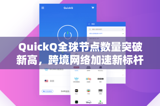 QuickQ全球节点数量突破新高，跨境网络加速新标杆