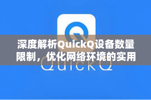 深度解析QuickQ设备数量限制，优化网络环境的实用指南