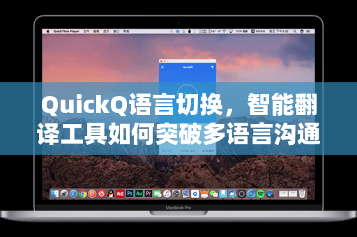 QuickQ语言切换，智能翻译工具如何突破多语言沟通壁垒