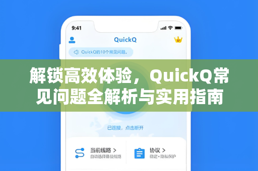 解锁高效体验,QuickQ常见问题全解析与实用指南-第1张图片-QuickQ下载 - 智能自动选路 | 新手必备免配置 解锁高效体验,QuickQ常见问题全解析与实用指南-第1张图片-QuickQ下载 - 智能自动选路 | 新手必备免配置