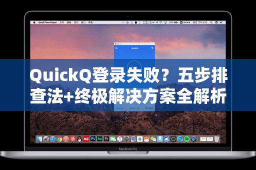 QuickQ登录失败？五步排查法+终极解决方案全解析