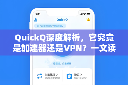 QuickQ深度解析，它究竟是加速器还是VPN？一文读懂核心差异与功能定位