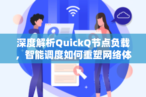 深度解析QuickQ节点负载，智能调度如何重塑网络体验
