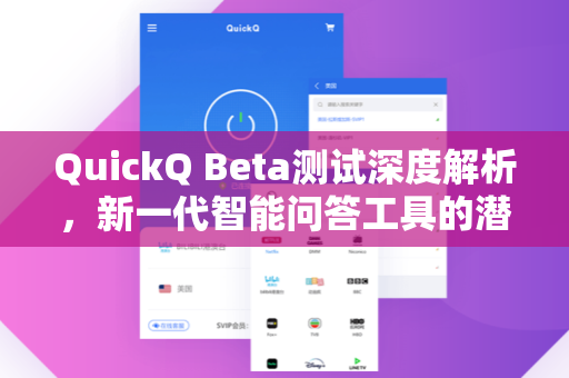 QuickQ Beta测试深度解析，新一代智能问答工具的潜力与挑战