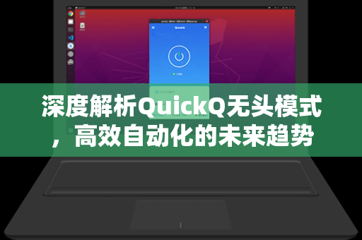深度解析QuickQ无头模式，高效自动化的未来趋势