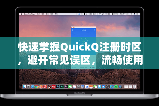 快速掌握QuickQ注册时区，避开常见误区，流畅使用全指南