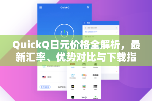 QuickQ日元价格全解析，最新汇率、优势对比与下载指南