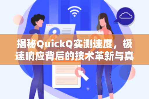 揭秘QuickQ实测速度，极速响应背后的技术革新与真实体验
