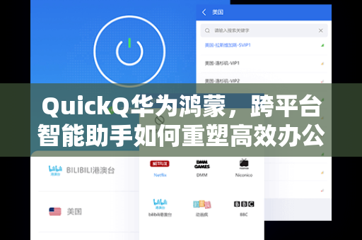 QuickQ华为鸿蒙，跨平台智能助手如何重塑高效办公新体验